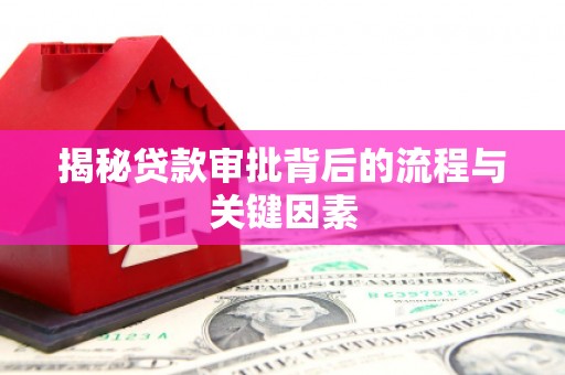 竹南揭秘贷款审批背后的流程与关键因素