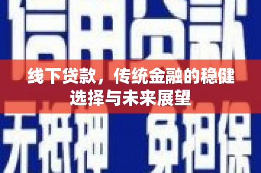 竹南线下贷款，传统金融的稳健选择与未来展望