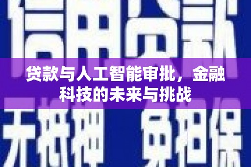 竹南贷款与人工智能审批，金融科技的未来与挑战
