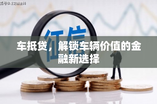 竹南车抵贷，解锁车辆价值的金融新选择