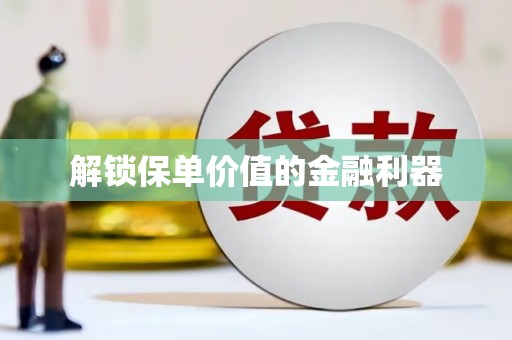 竹南解锁保单价值的金融利器