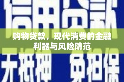 竹南购物贷款，现代消费的金融利器与风险防范