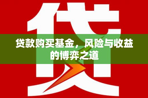 竹南贷款购买基金，风险与收益的博弈之道