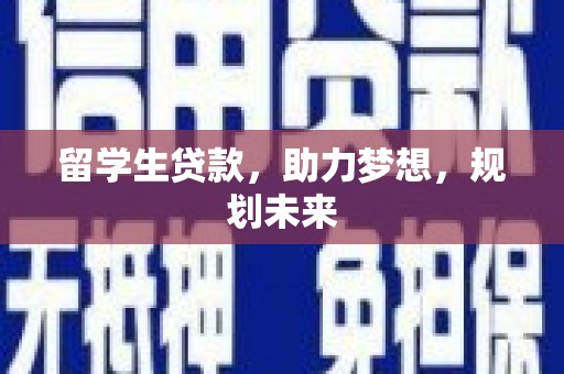 竹南留学生贷款，助力梦想，规划未来