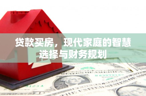 竹南贷款买房，现代家庭的智慧选择与财务规划