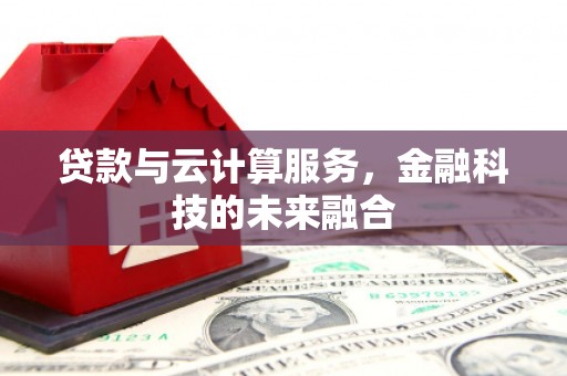 竹南贷款与云计算服务，金融科技的未来融合