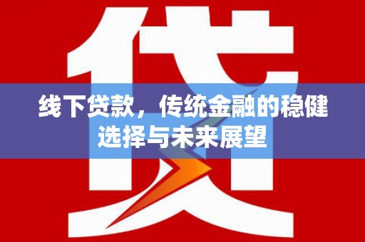 竹南线下贷款，传统金融的稳健选择与未来展望