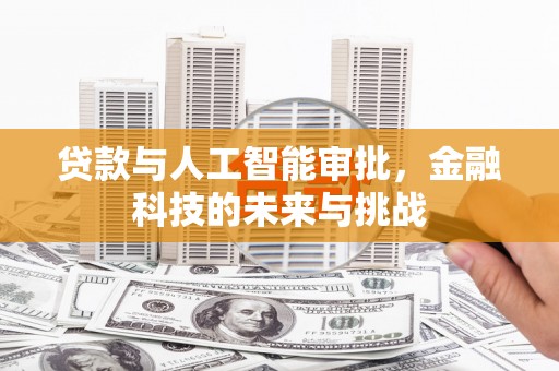 竹南贷款与人工智能审批，金融科技的未来与挑战