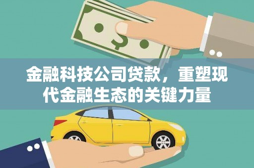 竹南金融科技公司贷款，重塑现代金融生态的关键力量
