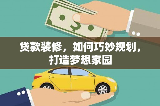 竹南贷款装修，如何巧妙规划，打造梦想家园