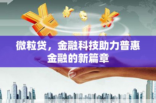 竹南微粒贷，金融科技助力普惠金融的新篇章