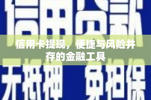 竹南信用卡提现，便捷与风险并存的金融工具