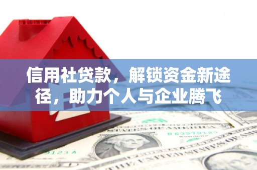 竹南信用社贷款，解锁资金新途径，助力个人与企业腾飞