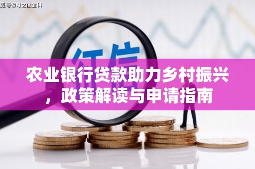 竹南农业银行贷款助力乡村振兴，政策解读与申请指南