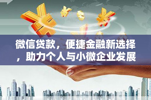 竹南微信贷款，便捷金融新选择，助力个人与小微企业发展