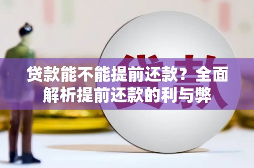 竹南贷款能不能提前还款？全面解析提前还款的利与弊