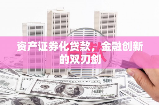 竹南资产证券化贷款，金融创新的双刃剑