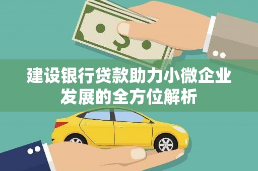 竹南建设银行贷款助力小微企业发展的全方位解析