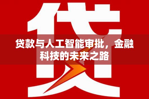 竹南贷款与人工智能审批，金融科技的未来之路