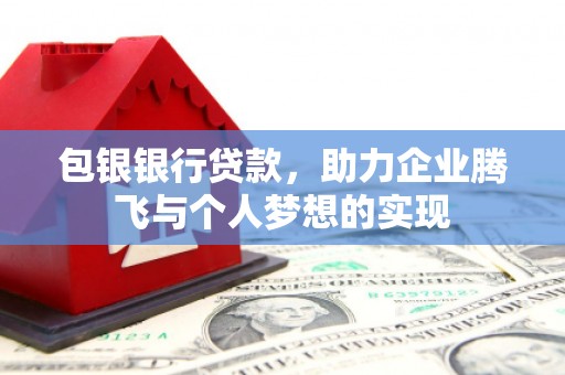 竹南包银银行贷款，助力企业腾飞与个人梦想的实现
