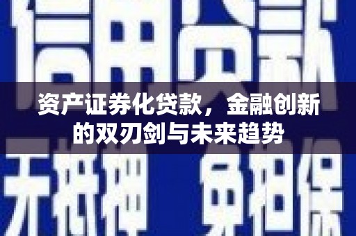 竹南资产证券化贷款，金融创新的双刃剑与未来趋势