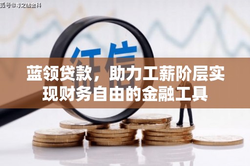 竹南蓝领贷款，助力工薪阶层实现财务自由的金融工具