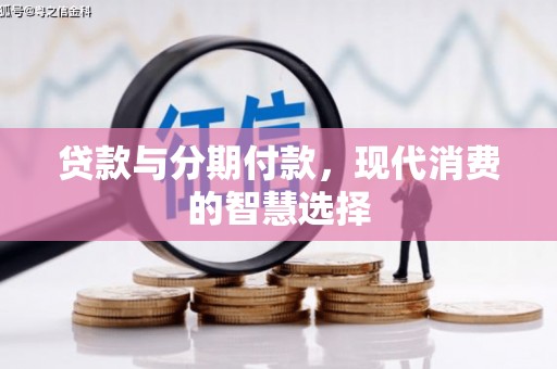 竹南贷款与分期付款，现代消费的智慧选择