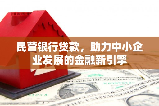 竹南民营银行贷款，助力中小企业发展的金融新引擎