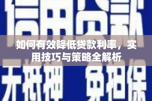 竹南如何有效降低贷款利率，实用技巧与策略全解析