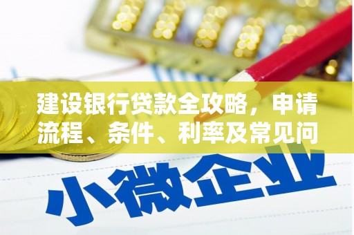 竹南建设银行贷款全攻略，申请流程、条件、利率及常见问题解答