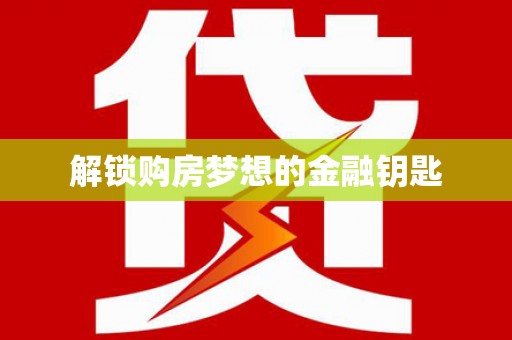 竹南解锁购房梦想的金融钥匙