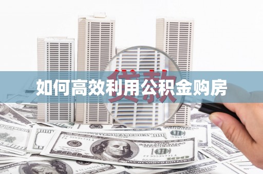竹南如何高效利用公积金购房