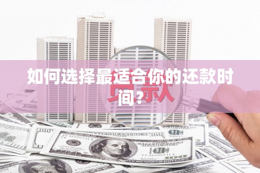 竹南如何选择最适合你的还款时间？