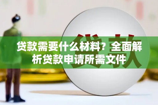 竹南贷款需要什么材料?全面解析贷款申请所需文件 竹南贷款需要什么材料?全面解析贷款申请所需文件