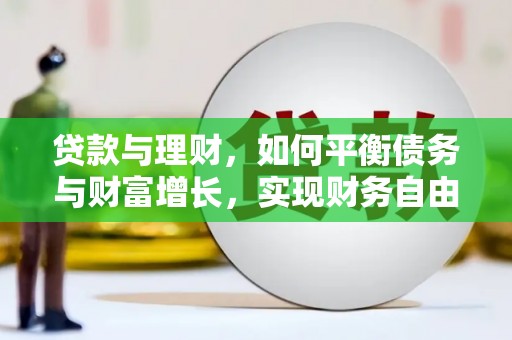 竹南贷款与理财，如何平衡债务与财富增长，实现财务自由