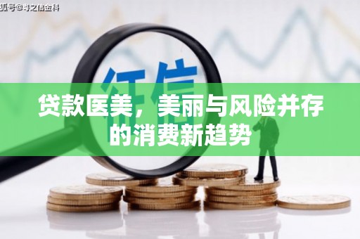 竹南贷款医美，美丽与风险并存的消费新趋势
